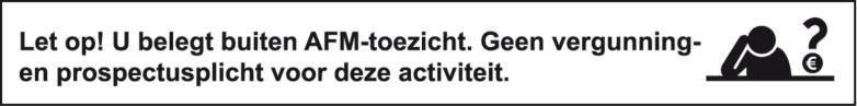 Let op! U belegt buiten AFM-toezicht. Geen vergunning- en prospectusplicht voor deze activiteit.